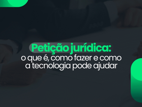 Petição jurídica: o que é, como fazer e como a tecnologia pode ajudar